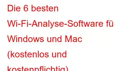 Die 6 besten Wi-Fi-Analyse-Software für Windows und Mac (kostenlos und kostenpflichtig)