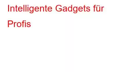 Intelligente Gadgets für Profis