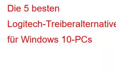 Die 5 besten Logitech-Treiberalternativen für Windows 10-PCs