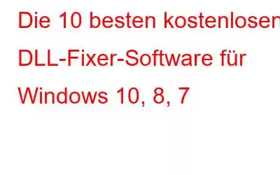 Die 10 besten kostenlosen DLL-Fixer-Software für Windows 10, 8, 7