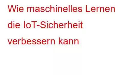 Wie maschinelles Lernen die IoT-Sicherheit verbessern kann