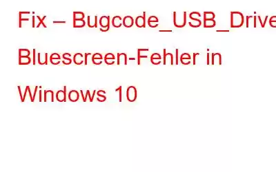 Fix – Bugcode_USB_Driver Bluescreen-Fehler in Windows 10