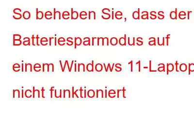 So beheben Sie, dass der Batteriesparmodus auf einem Windows 11-Laptop nicht funktioniert