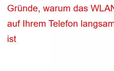 Gründe, warum das WLAN auf Ihrem Telefon langsam ist