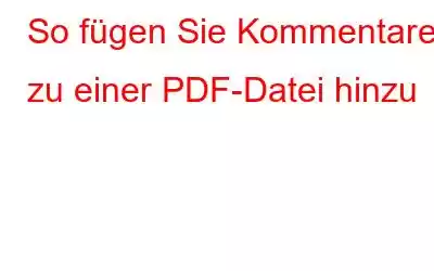 So fügen Sie Kommentare zu einer PDF-Datei hinzu