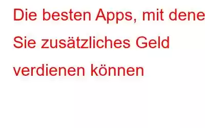 Die besten Apps, mit denen Sie zusätzliches Geld verdienen können