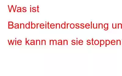 Was ist Bandbreitendrosselung und wie kann man sie stoppen?