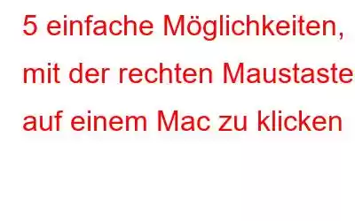 5 einfache Möglichkeiten, mit der rechten Maustaste auf einem Mac zu klicken