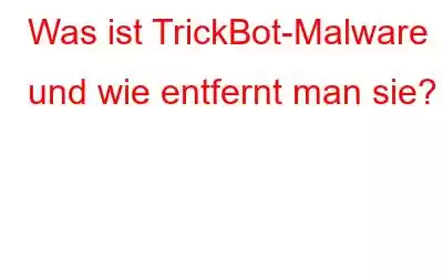 Was ist TrickBot-Malware und wie entfernt man sie?