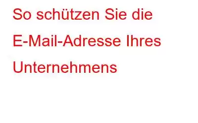 So schützen Sie die E-Mail-Adresse Ihres Unternehmens