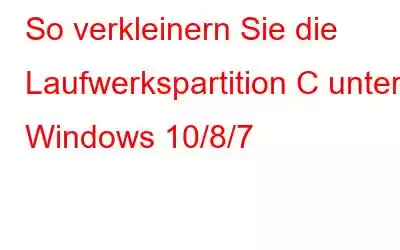 So verkleinern Sie die Laufwerkspartition C unter Windows 10/8/7