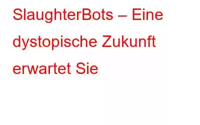 SlaughterBots – Eine dystopische Zukunft erwartet Sie