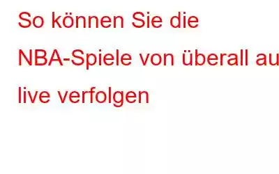 So können Sie die NBA-Spiele von überall aus live verfolgen