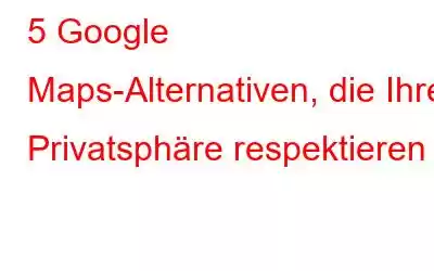 5 Google Maps-Alternativen, die Ihre Privatsphäre respektieren