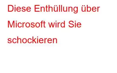 Diese Enthüllung über Microsoft wird Sie schockieren