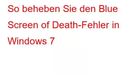 So beheben Sie den Blue Screen of Death-Fehler in Windows 7