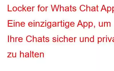 Locker for Whats Chat App: Eine einzigartige App, um Ihre Chats sicher und privat zu halten