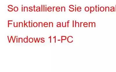 So installieren Sie optionale Funktionen auf Ihrem Windows 11-PC