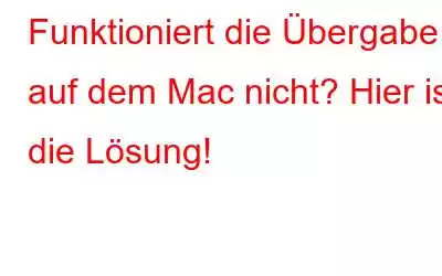 Funktioniert die Übergabe auf dem Mac nicht? Hier ist die Lösung!