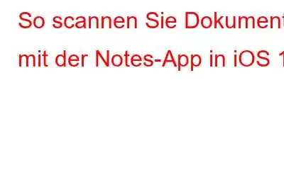 So scannen Sie Dokumente mit der Notes-App in iOS 11