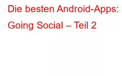 Die besten Android-Apps: Going Social – Teil 2