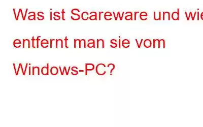 Was ist Scareware und wie entfernt man sie vom Windows-PC?