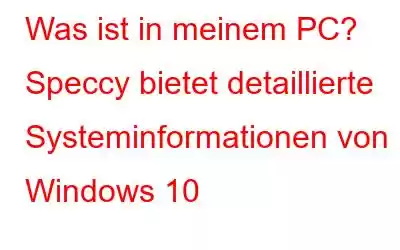 Was ist in meinem PC? Speccy bietet detaillierte Systeminformationen von Windows 10