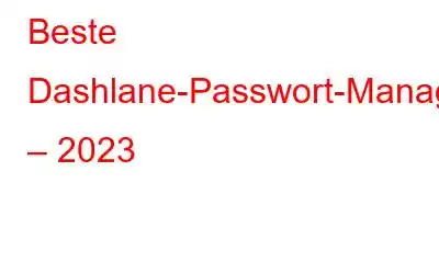 Beste Dashlane-Passwort-Manager-Alternativen – 2023