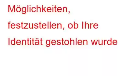 Möglichkeiten, festzustellen, ob Ihre Identität gestohlen wurde