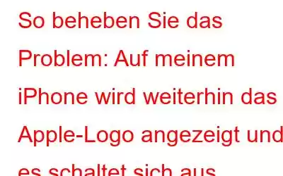 So beheben Sie das Problem: Auf meinem iPhone wird weiterhin das Apple-Logo angezeigt und es schaltet sich aus