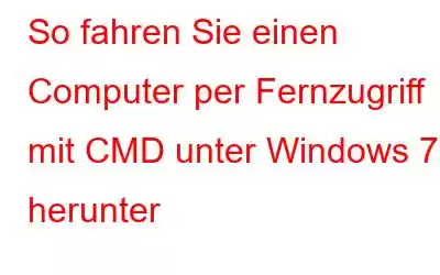 So fahren Sie einen Computer per Fernzugriff mit CMD unter Windows 7 herunter