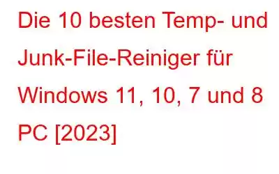 Die 10 besten Temp- und Junk-File-Reiniger für Windows 11, 10, 7 und 8 PC [2023]