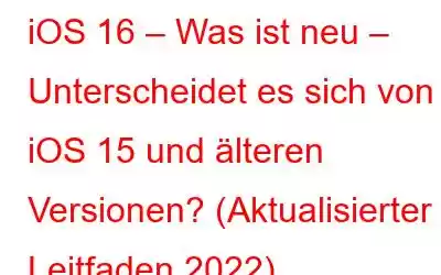 iOS 16 – Was ist neu – Unterscheidet es sich von iOS 15 und älteren Versionen? (Aktualisierter Leitfaden 2022)