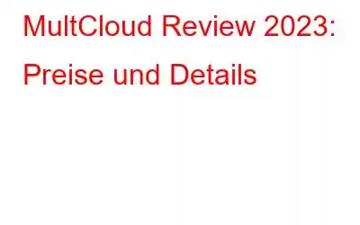 MultCloud Review 2023: Preise und Details