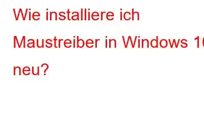 Wie installiere ich Maustreiber in Windows 10 neu?