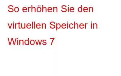 So erhöhen Sie den virtuellen Speicher in Windows 7