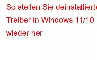 So stellen Sie deinstallierte Treiber in Windows 11/10 wieder her