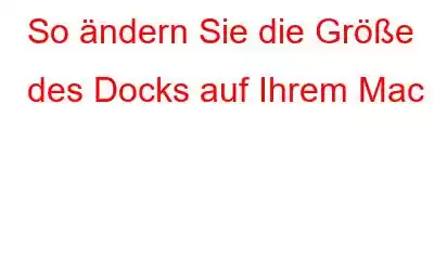 So ändern Sie die Größe des Docks auf Ihrem Mac