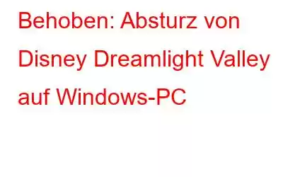 Behoben: Absturz von Disney Dreamlight Valley auf Windows-PC