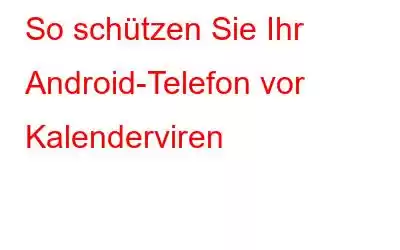 So schützen Sie Ihr Android-Telefon vor Kalenderviren