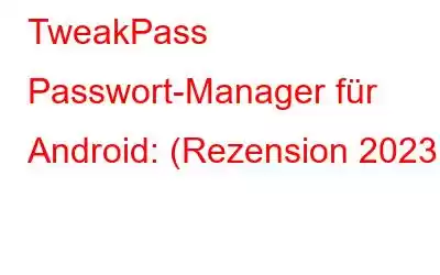 TweakPass Passwort-Manager für Android: (Rezension 2023)