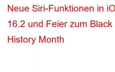 Neue Siri-Funktionen in iOS 16.2 und Feier zum Black History Month