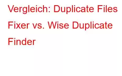 Vergleich: Duplicate Files Fixer vs. Wise Duplicate Finder