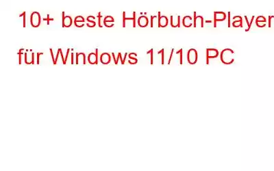 10+ beste Hörbuch-Player für Windows 11/10 PC