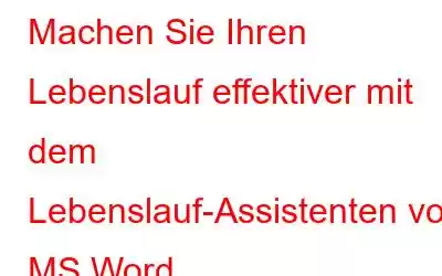 Machen Sie Ihren Lebenslauf effektiver mit dem Lebenslauf-Assistenten von MS Word