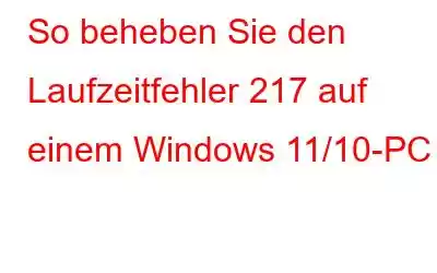 So beheben Sie den Laufzeitfehler 217 auf einem Windows 11/10-PC