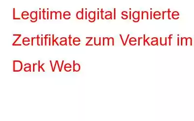 Legitime digital signierte Zertifikate zum Verkauf im Dark Web