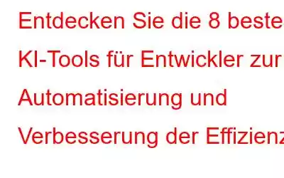 Entdecken Sie die 8 besten KI-Tools für Entwickler zur Automatisierung und Verbesserung der Effizienz