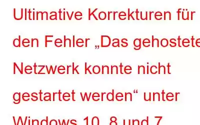 Ultimative Korrekturen für den Fehler „Das gehostete Netzwerk konnte nicht gestartet werden“ unter Windows 10, 8 und 7