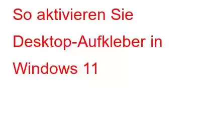 So aktivieren Sie Desktop-Aufkleber in Windows 11